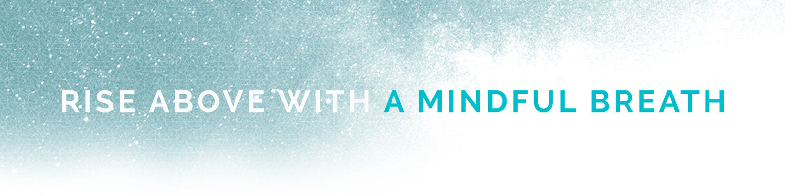 With mindful breathing, focus on what matters most and rise above the disorder.